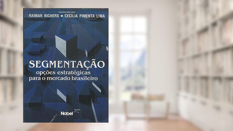Segmentação. Opções Estratégicas Para o Mercado Brasileiro, do autor Raimar Richers