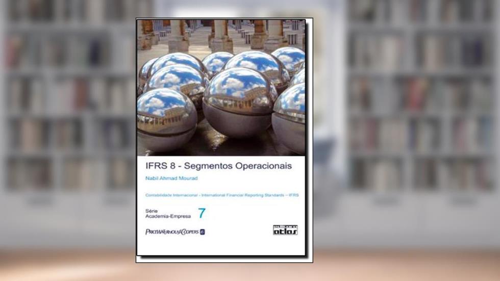 IFRS 8. Segmentos Operacionais. Contabilidade Internacional - Volume 7, do autor Nabil Ahmad Mourad