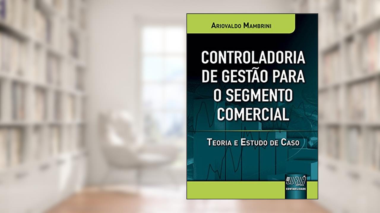 Controladoria de Gestão para o Segmento Comercial - Teoria e Estudo de Caso, do autor Ariovaldo Mambrini