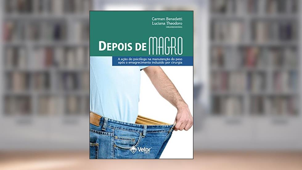 Depois de Magro: A ação do psicólogo articulada à da equipe no pós-operatório de cirurgia bariátrica, do autor Carmen Neves Benedetti; Luciana Rodrigues Theodoro