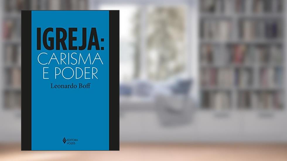 Igreja: carisma e poder: Ensaios de eclesiologia militante, do autor Leonardo Boff