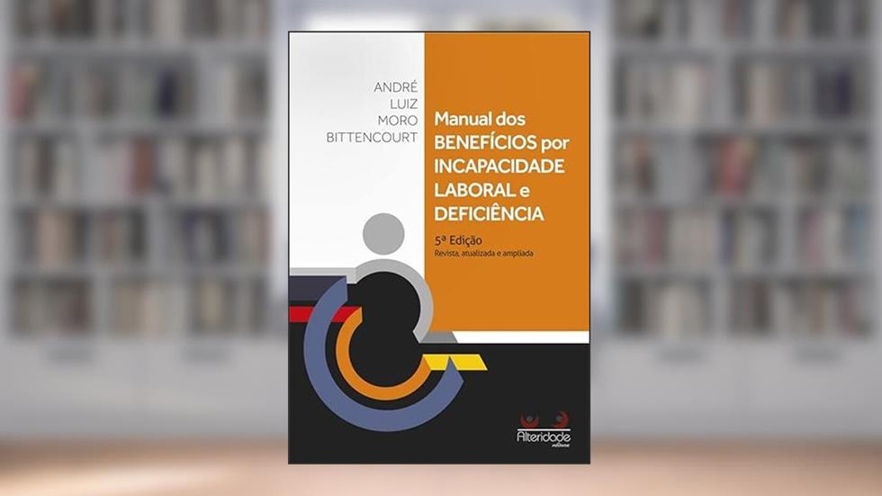 Manual De Benefícios Por Incapacidade Laboral E Deficiência - 5ª Edição (2023), do autor André Luiz Moro Bittencourt