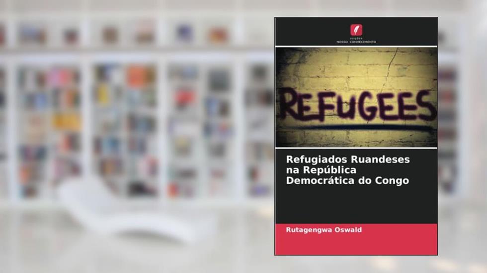 Refugiados Ruandeses na República Democrática do Congo, do autor Rutagengwa Oswald