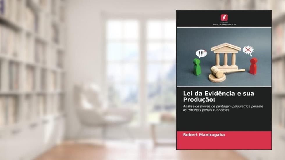 Lei da Evidência e sua Produção: Análise de provas de peritagem psiquiátrica perante os tribunais penais ruandeses, do autor Robert Maniragaba