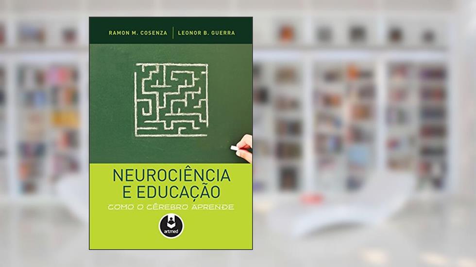 Neurociência e Educação: Como o Cérebro Aprende, do autor Ramon Cosenza; Leonor Guerra