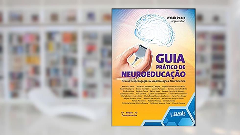 Guia Prático de Neuroeducação. Neuropsicopedagogia, Neuropsicologia e Neurociência, do autor Waldir Pedro