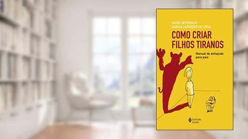 Capa de Como criar filhos tiranos: Manual de antiajuda para pais, do autor Mark Beyebach; Marga Herrero de Vega