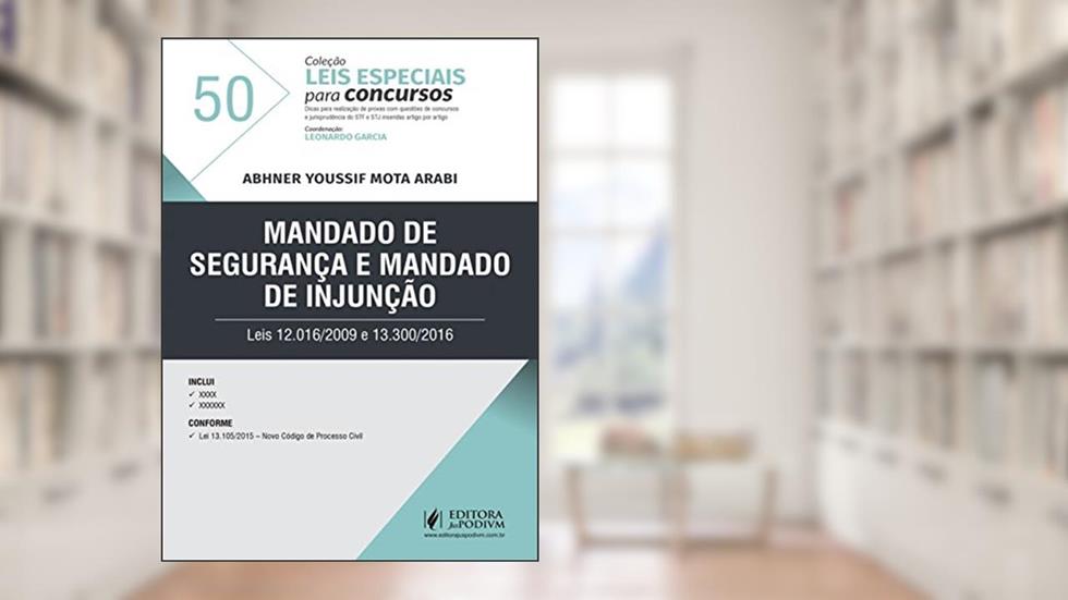Mandado de Segurança e Mandado de Injunção: Leis 12.016/2009 e 13.300/2016 (Volume 50), do autor Abhner Youssif Mota Arabi