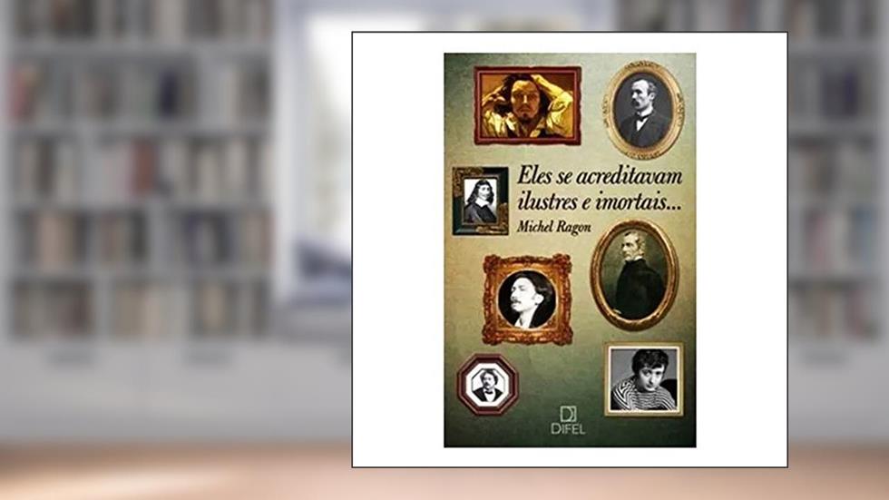 Eles se acreditavam ilustres e imortais..., do autor Michel Ragon