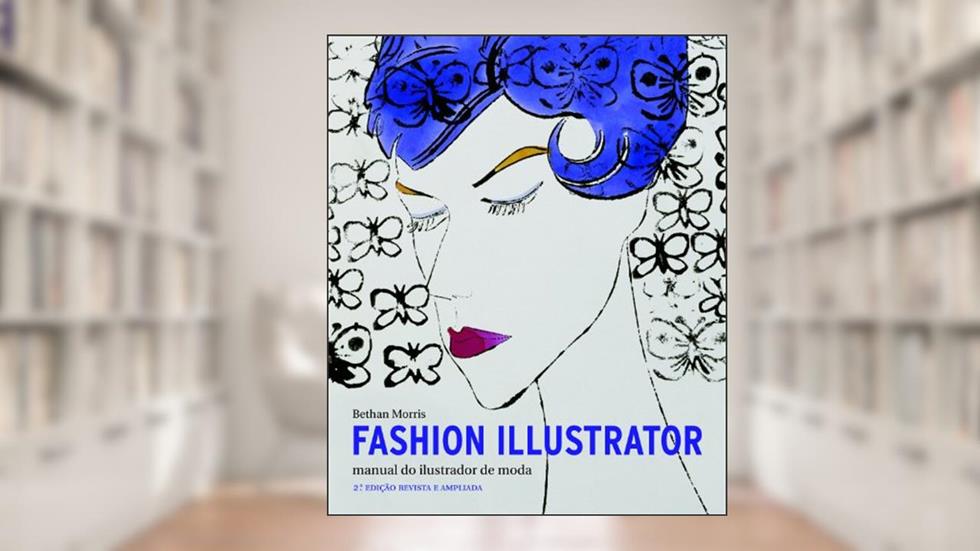 Fashion Illustrator. Manual do Ilustrador de Moda, do autor Bethan Moprris