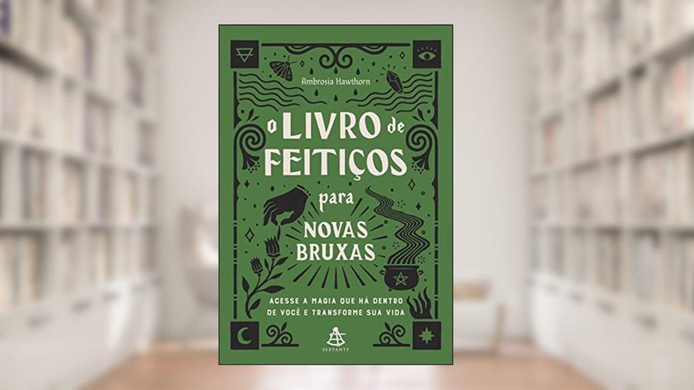 O livro de feitiços para novas bruxas: Acesse a magia que há dentro de você e transforme sua vida, do autor Ambrosia Hawthorn