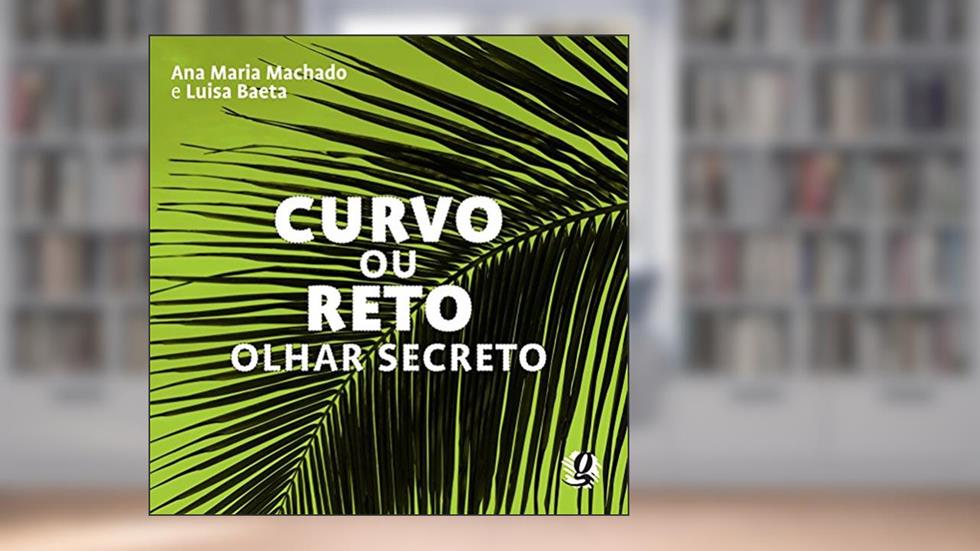 Curvo ou reto - olhar secreto, do autor Ana Maria Machado; Luísa Baeta