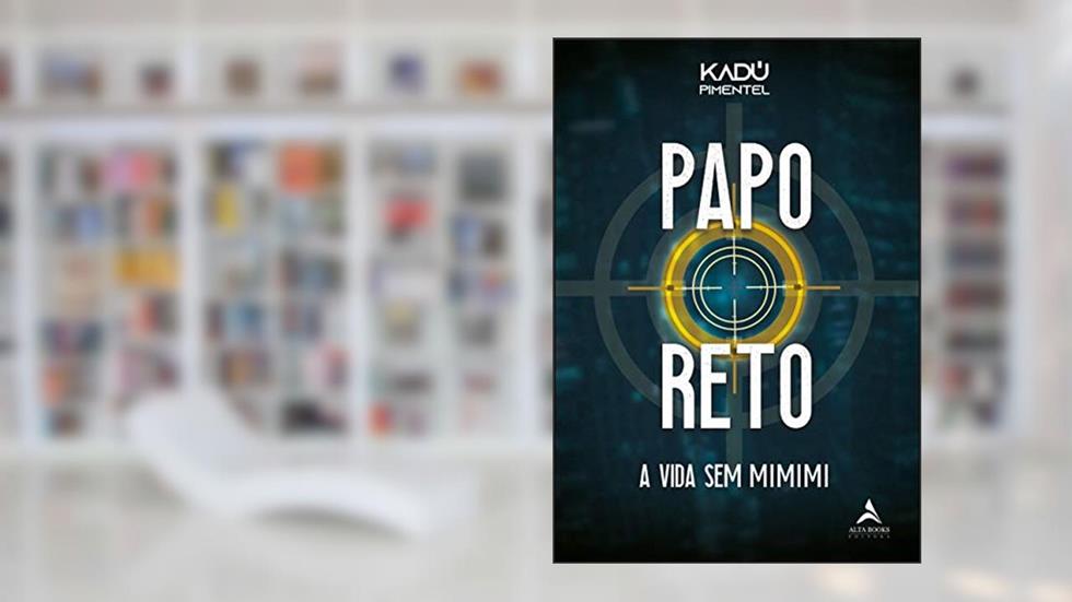 Papo Reto: A Vida sem Mimimi, do autor Kadú Pimentel