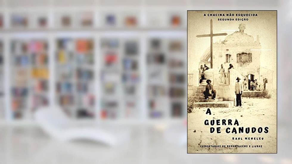GUERRA DE CANUDOS: A Chacina não Esquecida, do autor Raul Meneleu