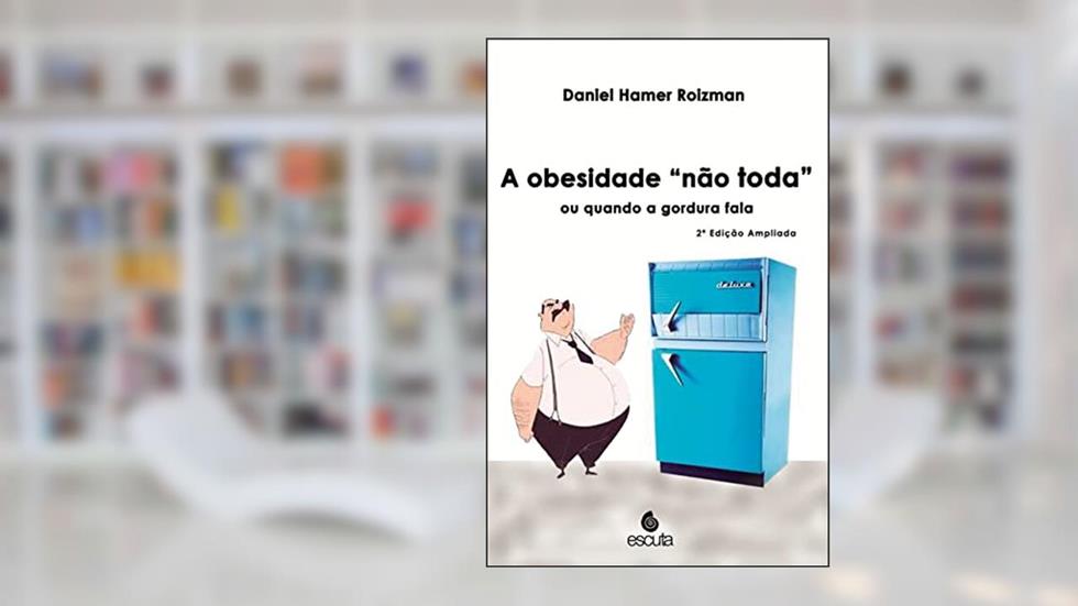 A Obesidade "não Toda" ou Quando a Gordura Fala, do autor Daniel Hamer Roizman