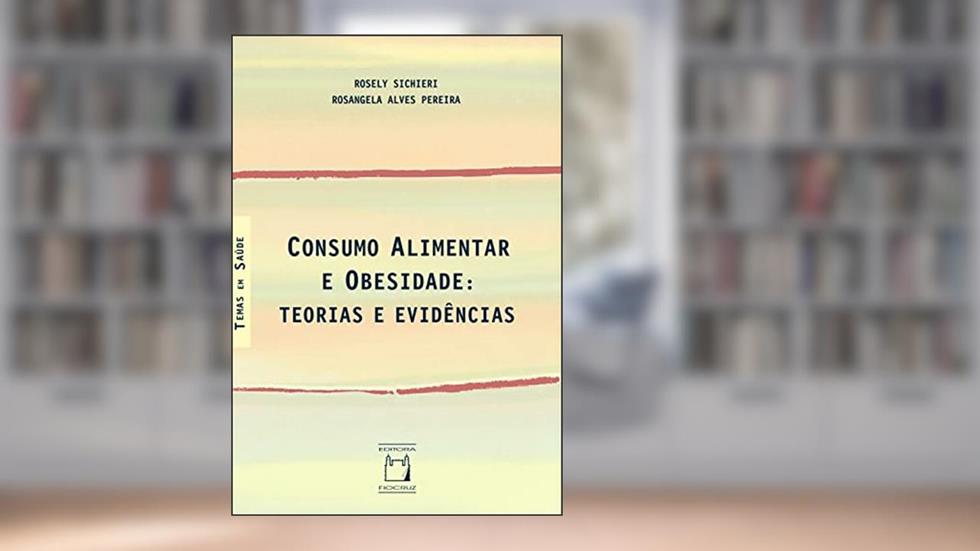 Consumo alimentar e obesidade: Teorias e evidências, do autor Rosely Sichieri; Rosangela Alves Pereira