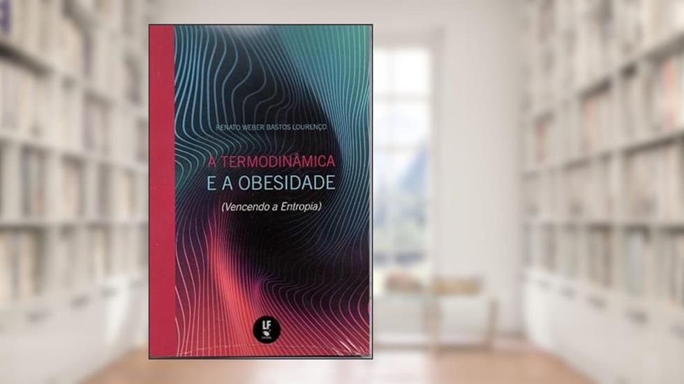 A termodinâmica e a obesidade: (Vencendo a Entropia), do autor Renato Weber Bastos Lourenço