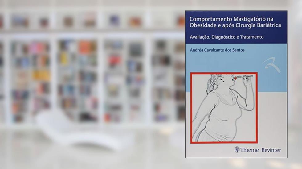 Comportamento Mastigatório na Obesidade e após Cirurgia Bariátrica: Avaliação, Diagnóstico e Tratamento, do autor Andrea Cavalcante dos Santos