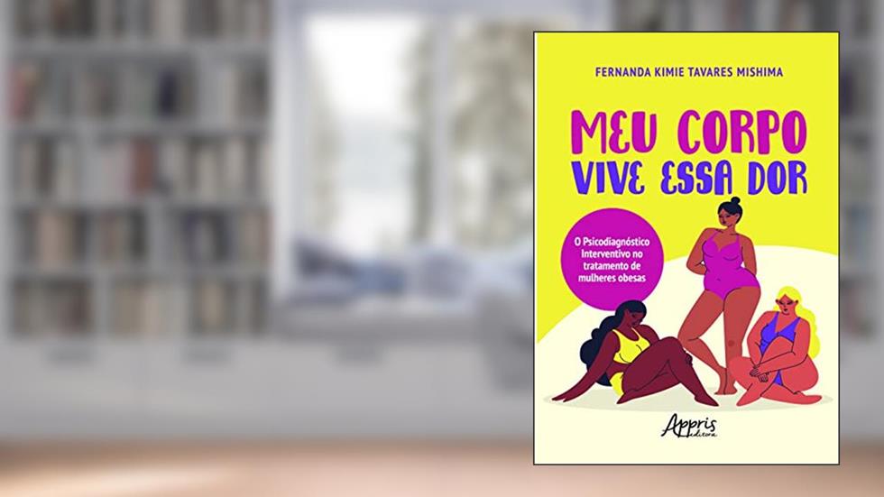 Meu corpo vive essa dor: o psicodiagnóstico interventivo no tratamento de mulheres obesas, do autor Fernanda Kimie Tavares Mishima