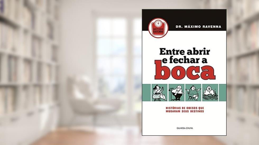 Entre Abrir e Fechar a Boca. Histórias de Obesos que Mudaram Seus Destinos, do autor Dr. Máximo Ravenna