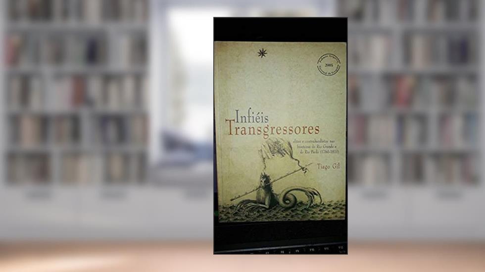 Infieis Transgressores: Elites E Contrabandistas Nas Fronteiras Do Rio Grande E Do Rio Pardo (1760-1810), do autor Tiago Luis Gil