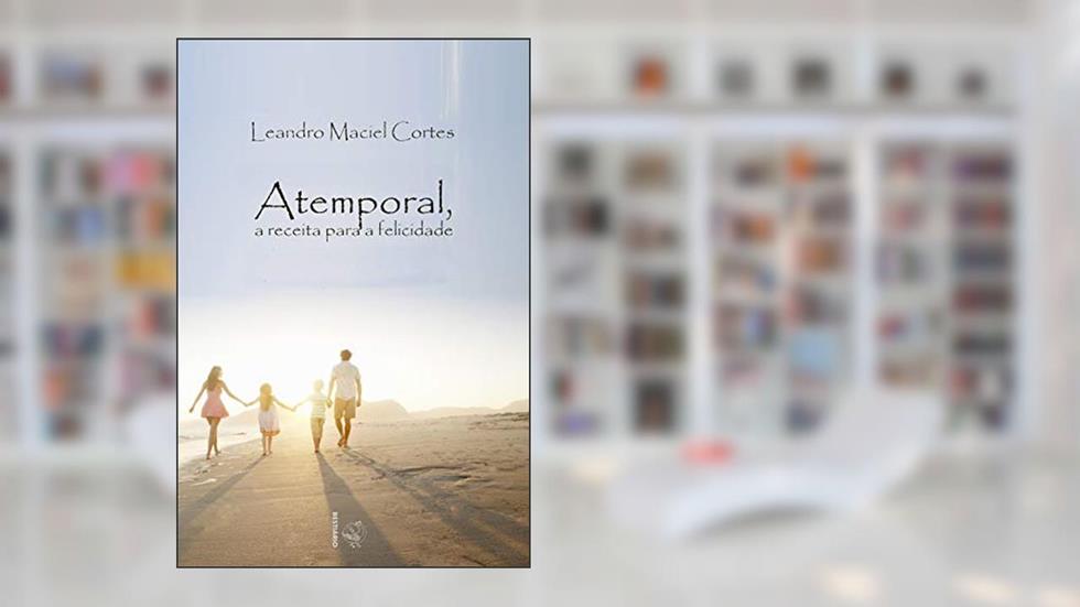 Atemporal, a receita para a felicidade, do autor Leandro Maciel Cortes