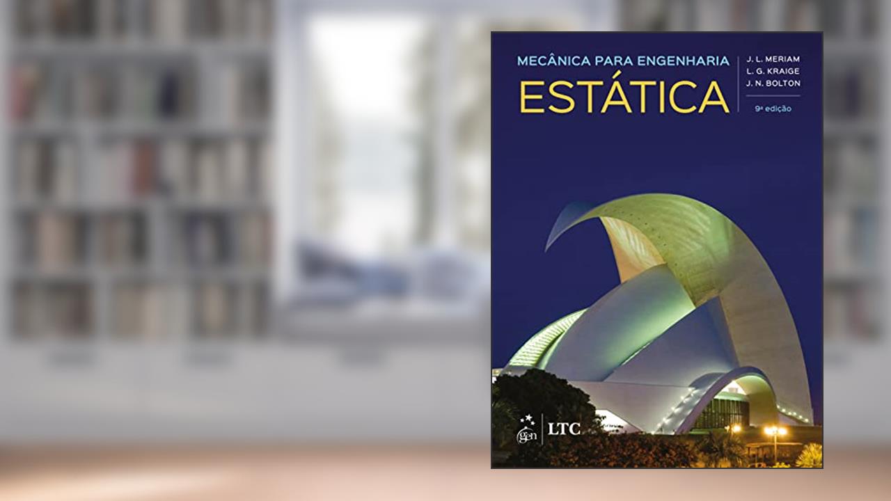 Mecânica para Engenharia - Estática, do autor J. L. Meriam; L. G. Kraige; J. N. Bolton