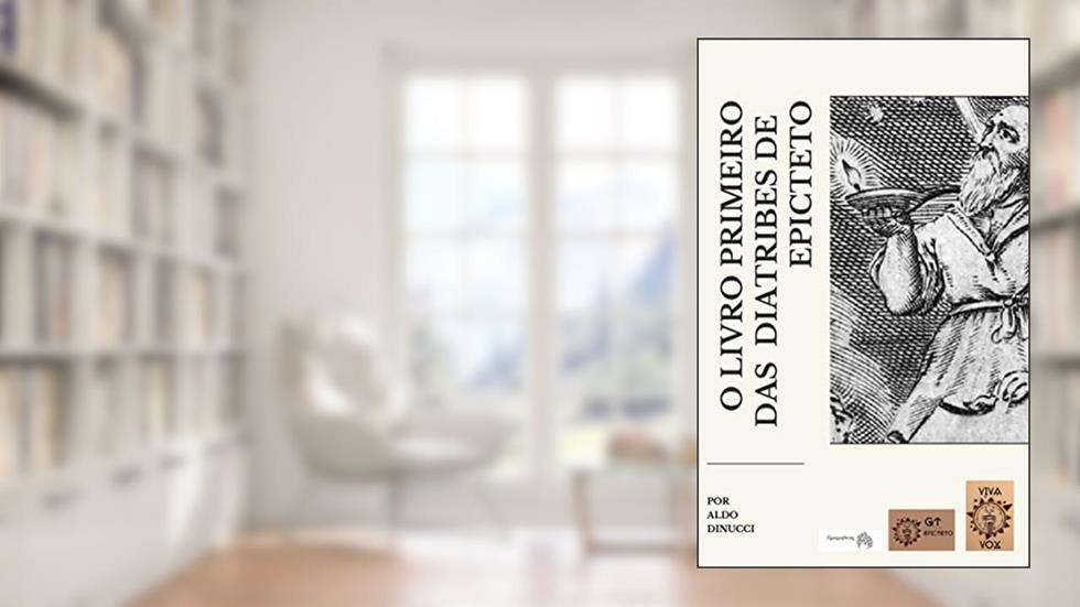 O LIVRO PRIMEIRO DAS DIATRIBES DE EPICTETO, do autor Epicteto de Hierápolis; Lúcio Flávio Arriano Xenofonte de Nicomédia; Aldo Dinucci