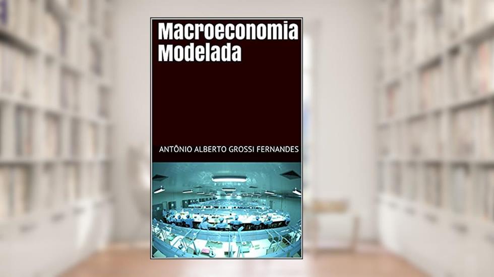 Macroeconomia Modelada, do autor Antônio Alberto Grossi Fernandes