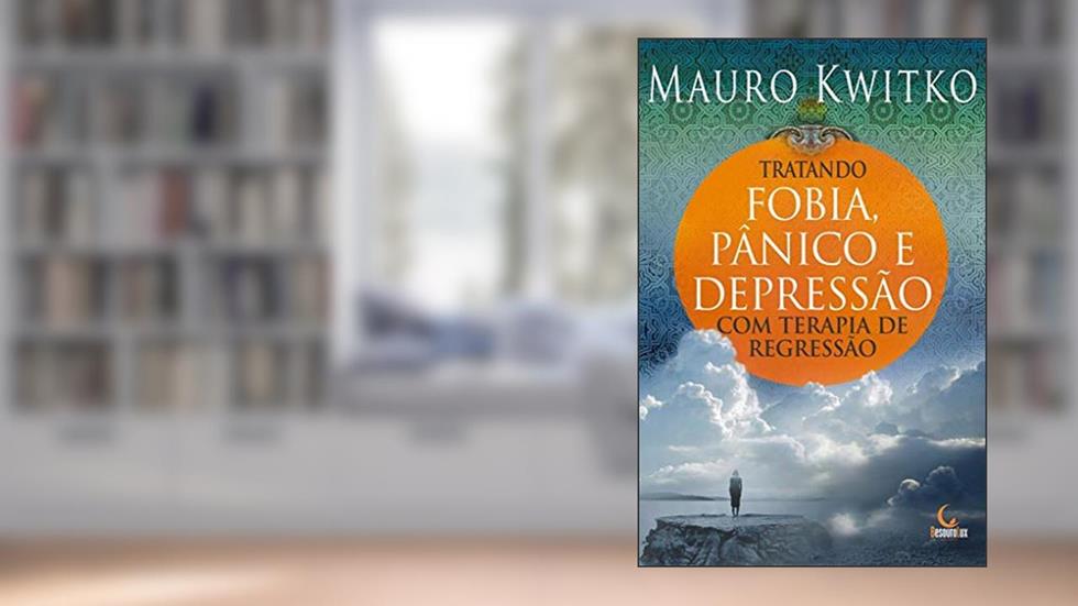 Tratando fobia, pânico e depressão com terapia de regressão, do autor Mauro Kwitko