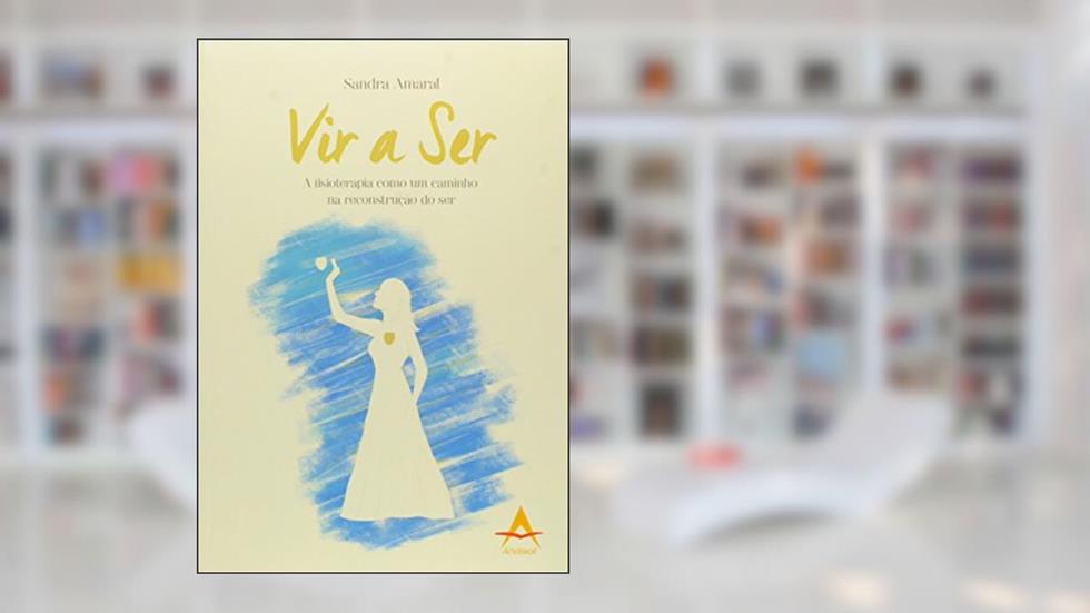 Vir a Ser. A Fisioterapia Como Um Caminho na Reconstrução do Ser, do autor Sandra Amaral