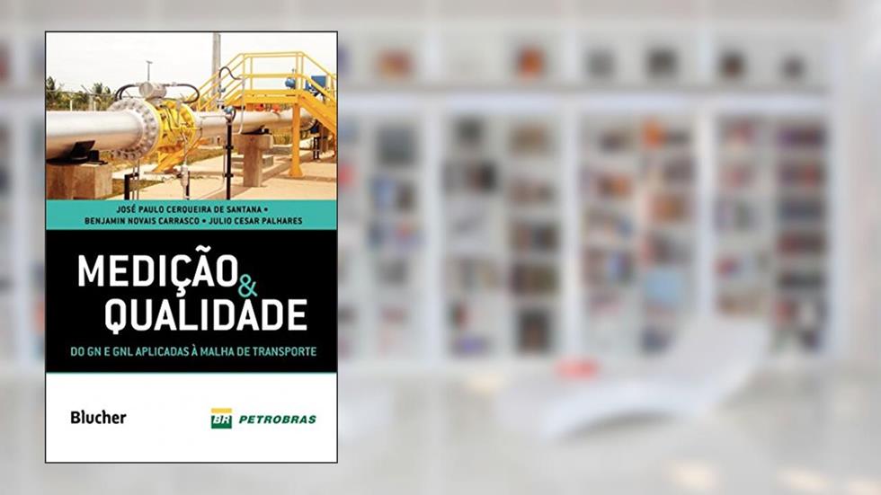Medição e Qualidade: do GN e GNL Aplicadas à Malha de Transporte, do autor José Paulo Cerqueira de Santana; Benjamin Novais Carrasco; Julio Cesar Palhares