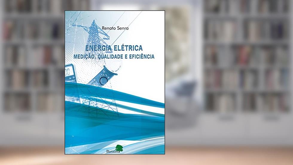 Energia elétrica - medição: Qualidade e eficiência, do autor Renato Senra