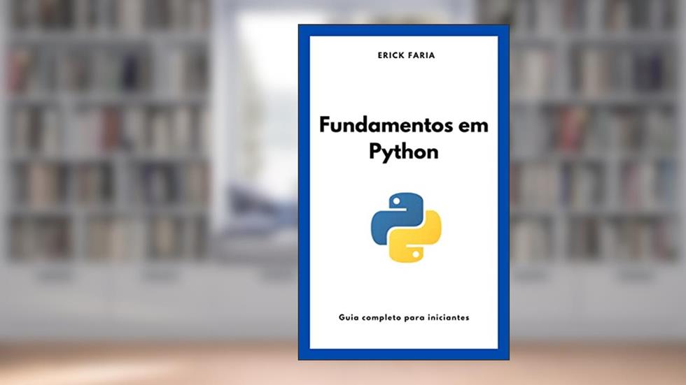 Fundamentos em Python: Guia completo para Iniciantes (Fundamentos em programação e computação), do autor Erick Faria