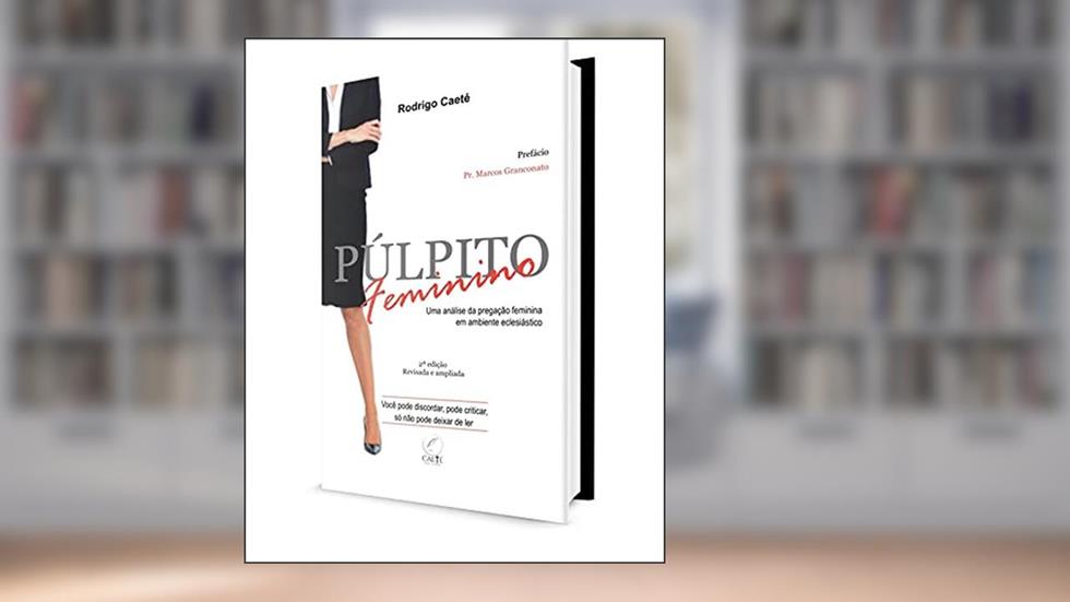 Púlpito Feminino: Uma análise da pregação feminina em ambiente eclesiástico, do autor Rodrigo Caeté