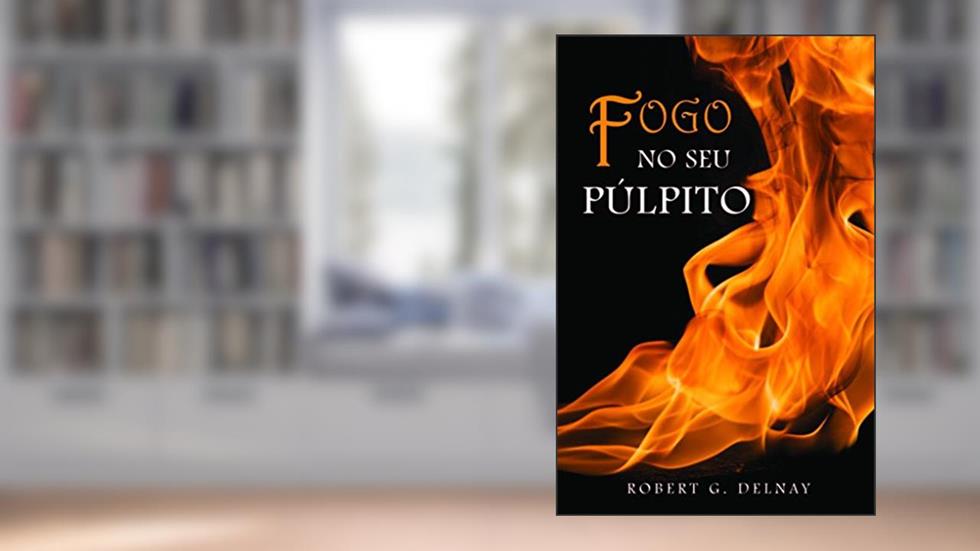 FOGO NO SEU PULPITO, do autor ROBERT G DELNAY