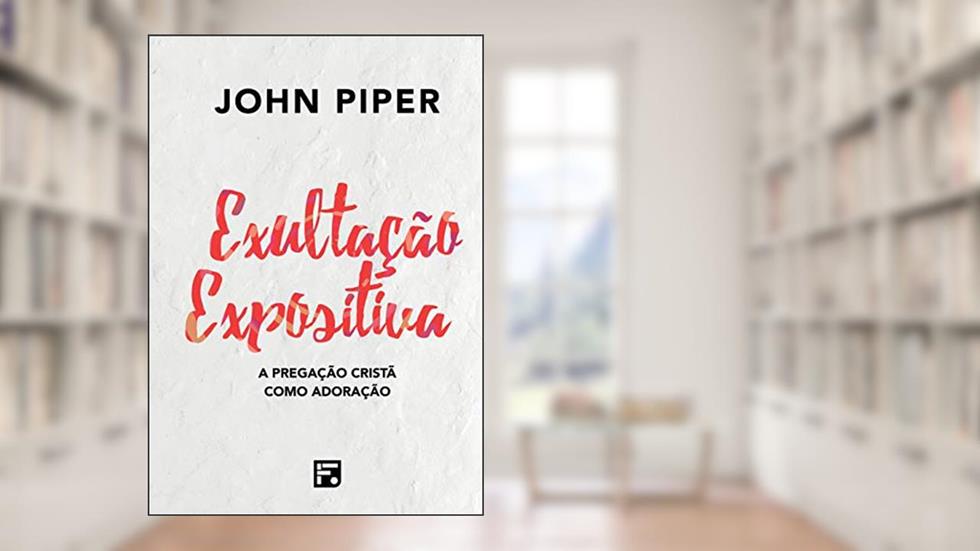 Exultação expositiva, do autor John Piper