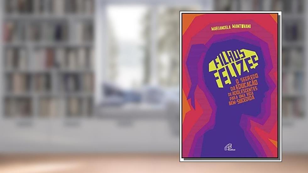 Filhos felizes: O segredo da educação de adolescentes para uma vida bem-sucedida, do autor Mariangela Mantovani
