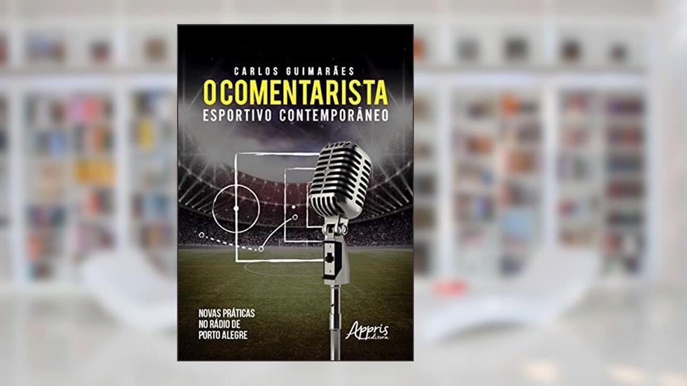 O comentarista esportivo contemporâneo: novas práticas no rádio de porto alegre, do autor Carlos Gustavo Soeiro Guimarães