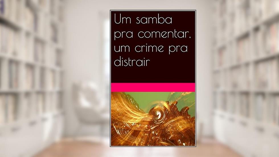 Um samba pra comentar, um crime pra distrair, do autor Lihemm Farah