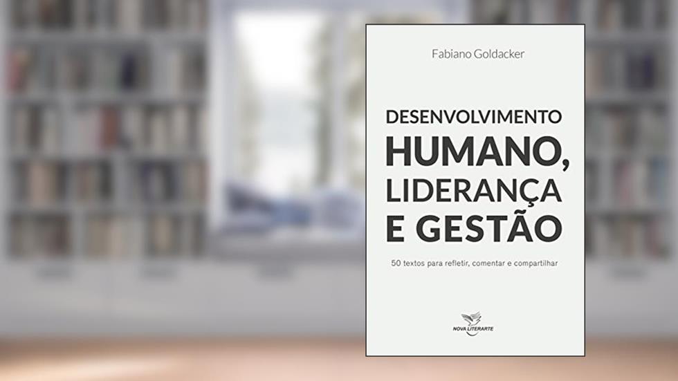 Desenvolvimento Humano, Liderança e Gestão: 50 textos para refletir, comentar e compartilhar, do autor Fabiano Goldacker