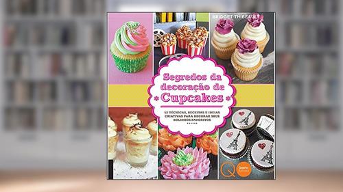 Capa de Segredos da decoração de cupcakes : 52 técnicas, receitas e ideias criativas para decorar seus bolinhos favoritos, do autor Bridget Thibeault; Quarto Publishing