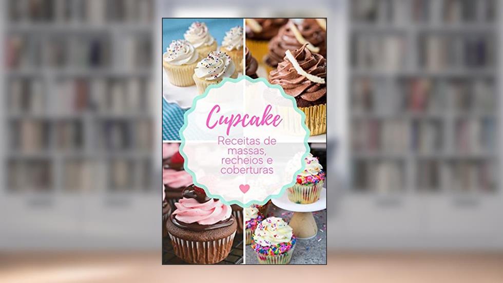 Cupcakes: Cupcakes receitas de massas, recheios e coberturas, do autor confeitaria com amor