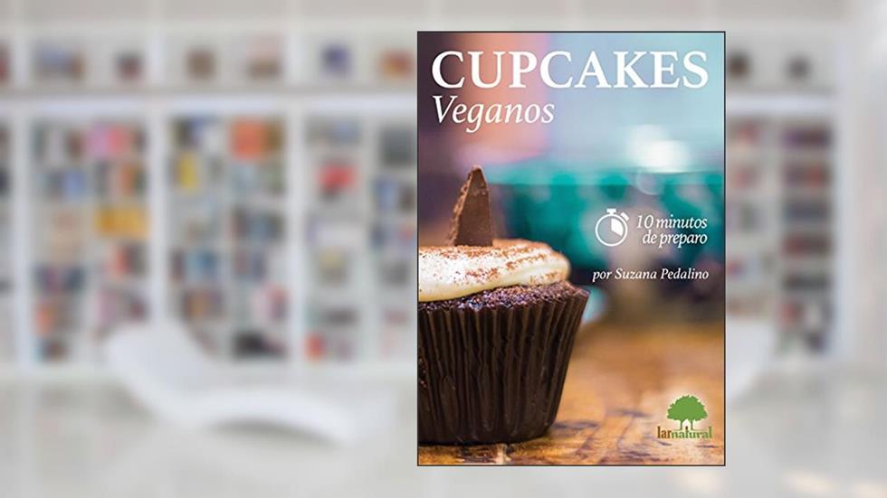 Cupcakes Veganos: Cupcakes doces e salgados em 10 minutos de preparação cada!, do autor Suzana Pedalino