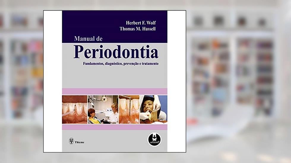 Manual de Periodontia: Fundamentos, Diagnóstico, Prevenção e Tratamento, do autor Herbert F. Wolf; Thomas M. Hassell