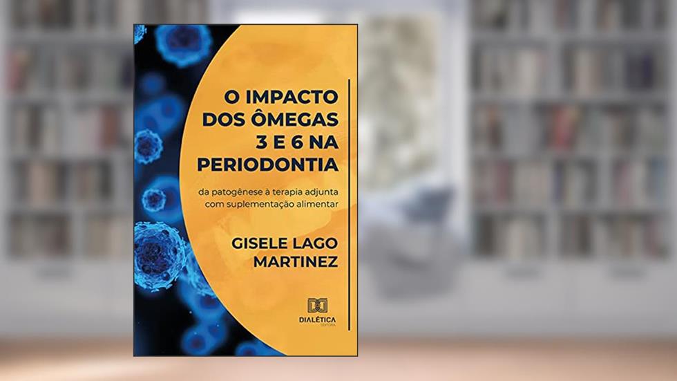 O impacto dos ômegas 3 e 6 na periodontia: da patogênese à terapia adjunta com suplementação alimentar, do autor Gisele Lago Martinez