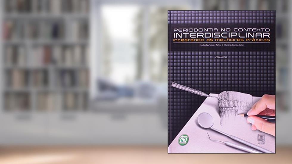 Periodontia no Contexto Interdisciplinar. Integrando as Melhores Práticas - Volume 1, do autor Daniela Corrêa Grisi; Emílio Barbosa e Silva