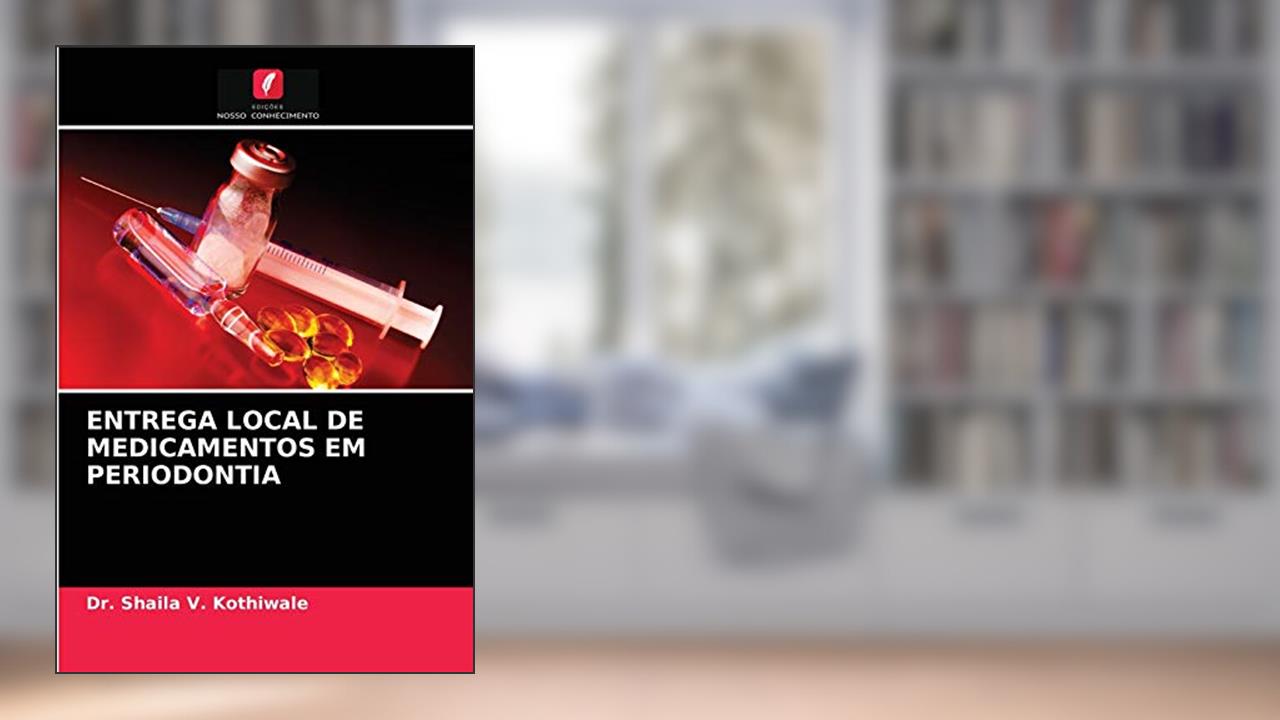 ENTREGA LOCAL DE MEDICAMENTOS EM PERIODONTIA, do autor Dr. Shaila V. Kothiwale