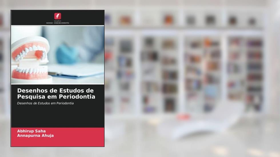 Desenhos de Estudos de Pesquisa em Periodontia: Desenhos de Estudos em Periodontia, do autor Abhirup Saha; Annapurna Ahuja