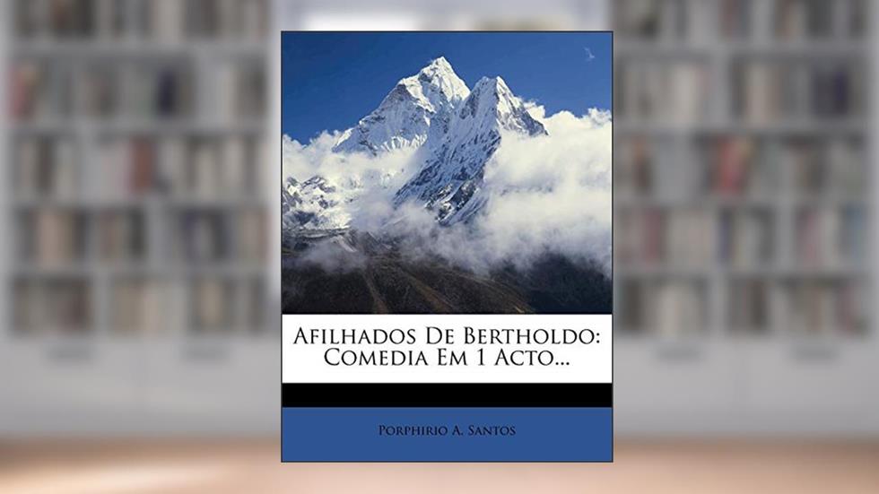 Afilhados De Bertholdo: Comedia Em 1 Acto..., do autor Porphirio A. Santos